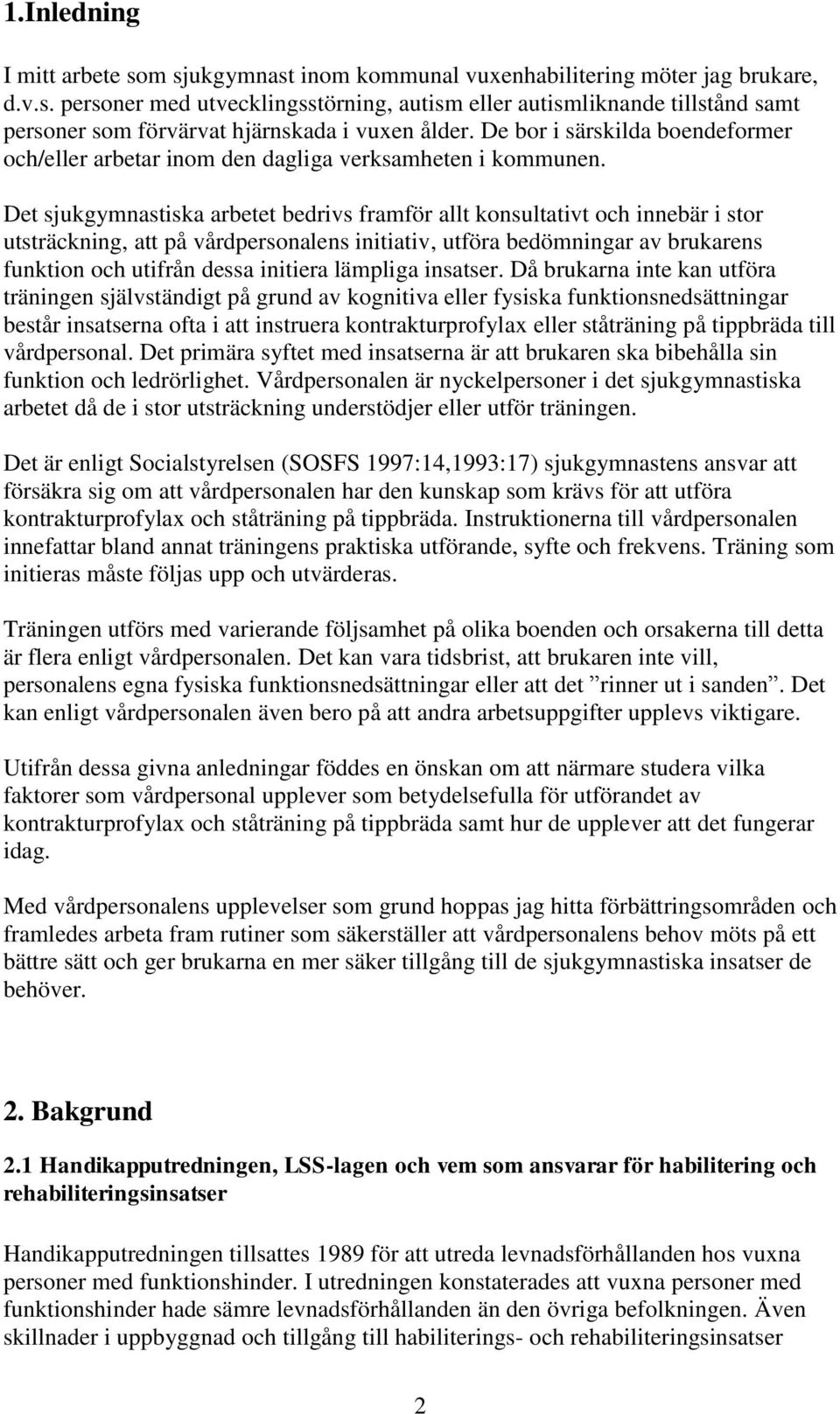 Det sjukgymnastiska arbetet bedrivs framför allt konsultativt och innebär i stor utsträckning, att på vårdpersonalens initiativ, utföra bedömningar av brukarens funktion och utifrån dessa initiera