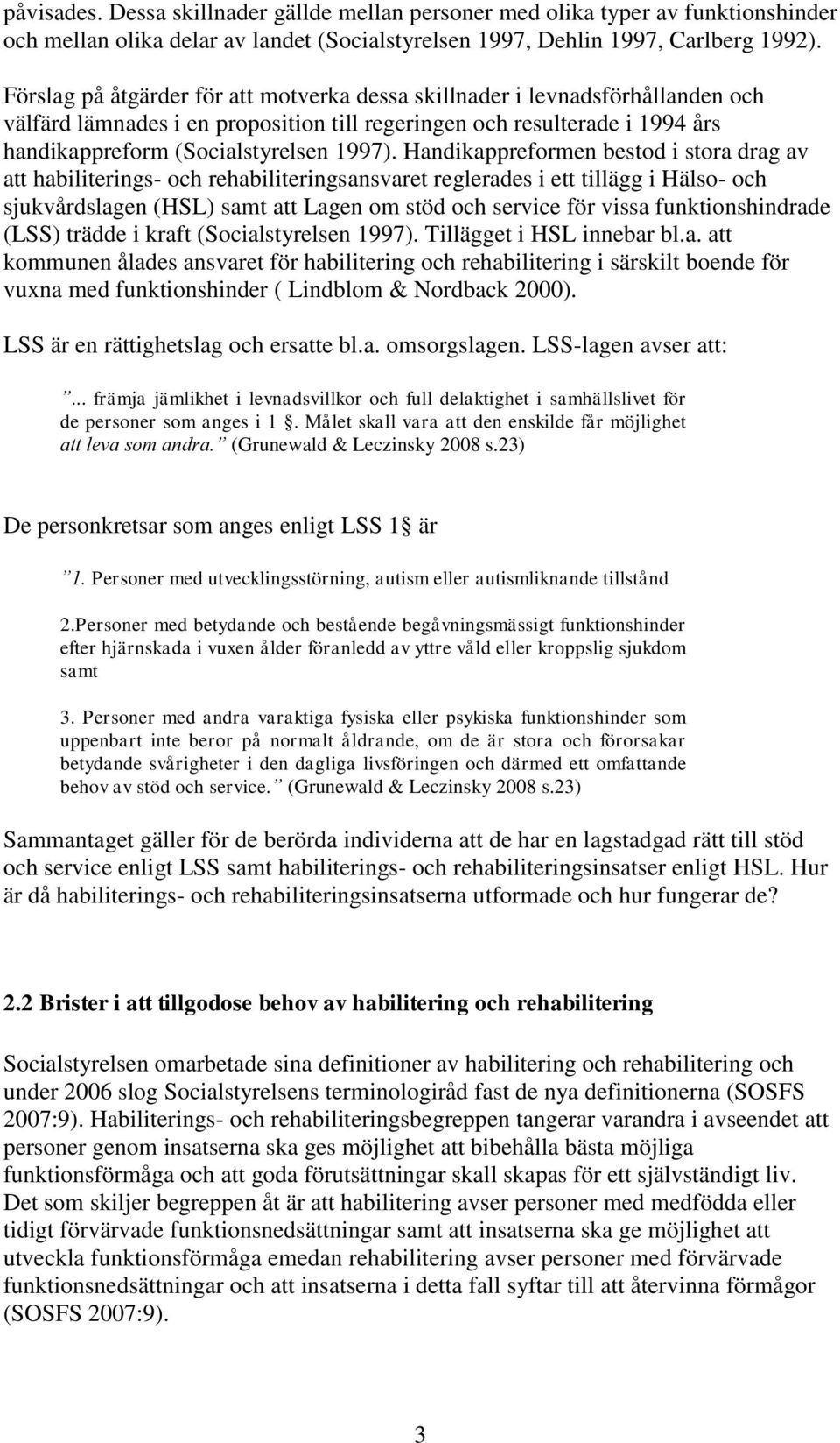 Handikappreformen bestod i stora drag av att habiliterings- och rehabiliteringsansvaret reglerades i ett tillägg i Hälso- och sjukvårdslagen (HSL) samt att Lagen om stöd och service för vissa