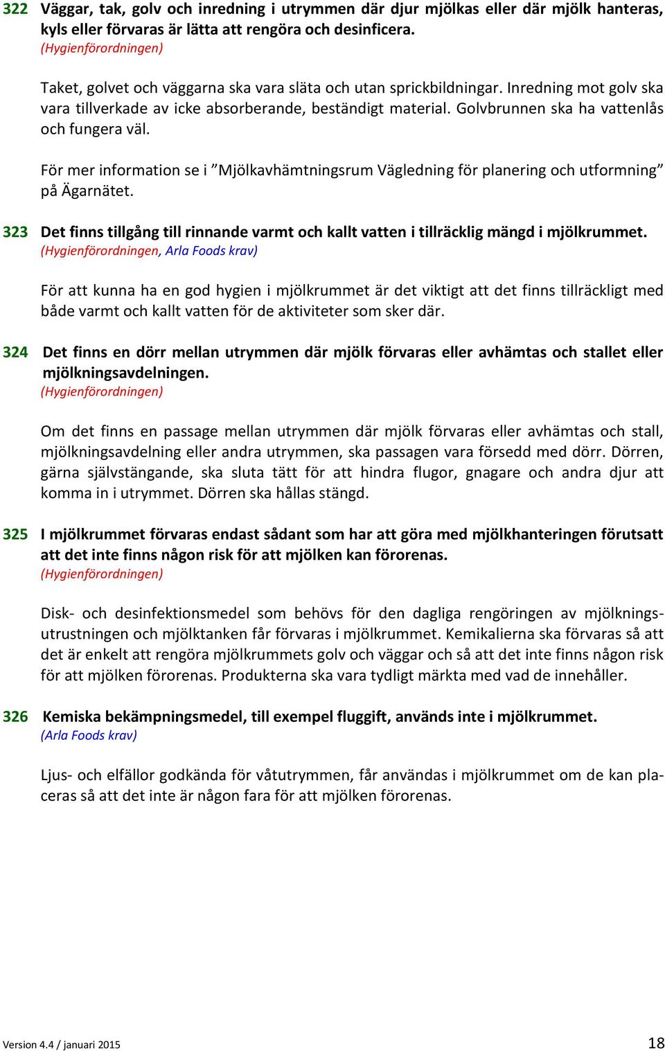 Golvbrunnen ska ha vattenlås och fungera väl. För mer information se i Mjölkavhämtningsrum Vägledning för planering och utformning på Ägarnätet.