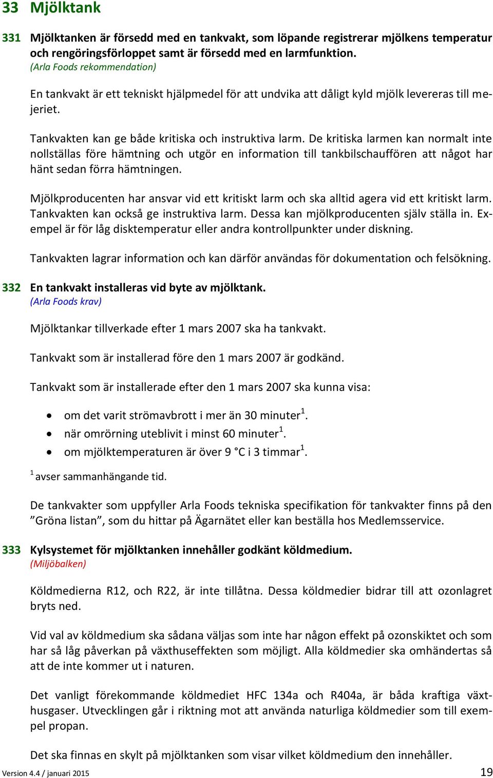 De kritiska larmen kan normalt inte nollställas före hämtning och utgör en information till tankbilschauffören att något har hänt sedan förra hämtningen.