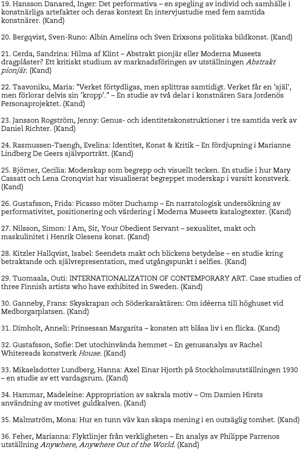 Ett kritiskt studium av marknadsföringen av utställningen Abstrakt pionjär. (Kand) 22. Taavoniku, Maria: Verket förtydligas, men splittras samtidigt. Verket får en själ, men förlorar delvis sin kropp.