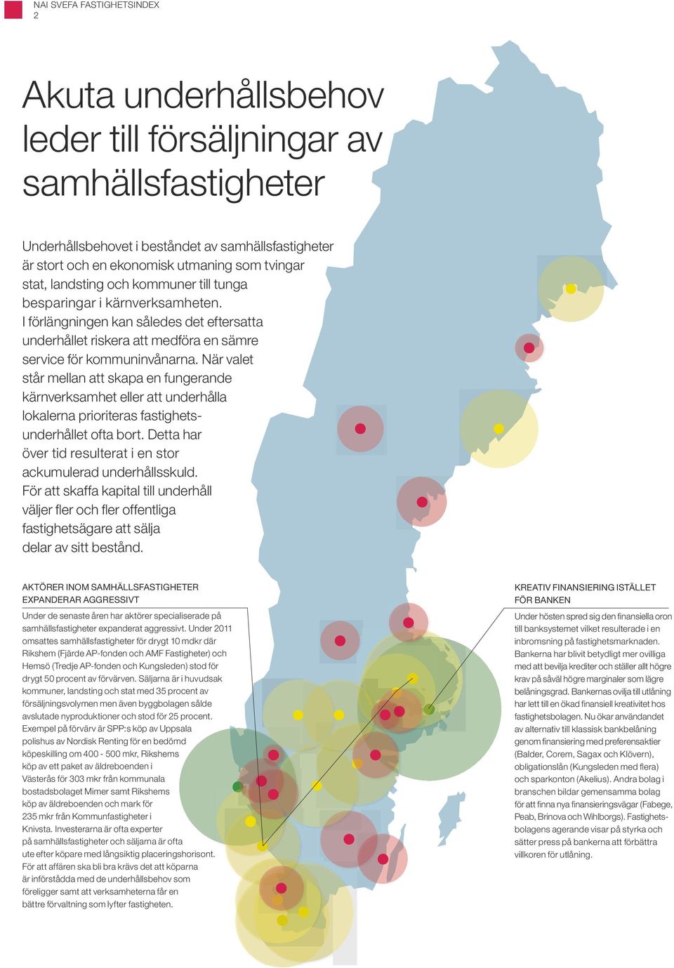 När valet står mellan att skapa en fungerande kärnverksamhet eller att underhålla lokalerna prioriteras fastighetsunderhållet ofta bort.