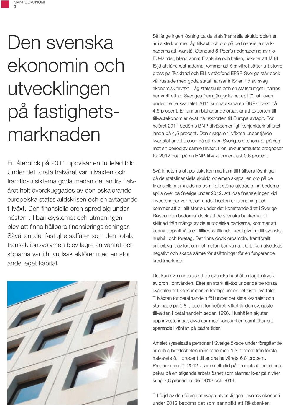 Den finansiella oron spred sig under hösten till banksystemet och utmaningen blev att finna hållbara finansieringslösningar.