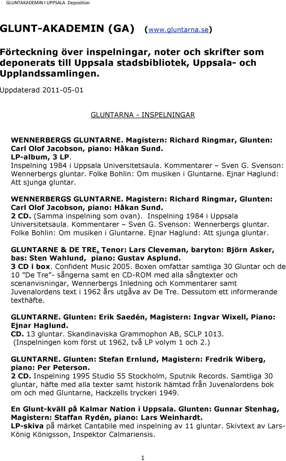 Inspelning 1984 i Uppsala Universitetsaula. Kommentarer Sven G. Svenson: Wennerbergs gluntar. Folke Bohlin: Om musiken i Gluntarne. Ejnar Haglund: Att sjunga gluntar. WENNERBERGS GLUNTARNE.