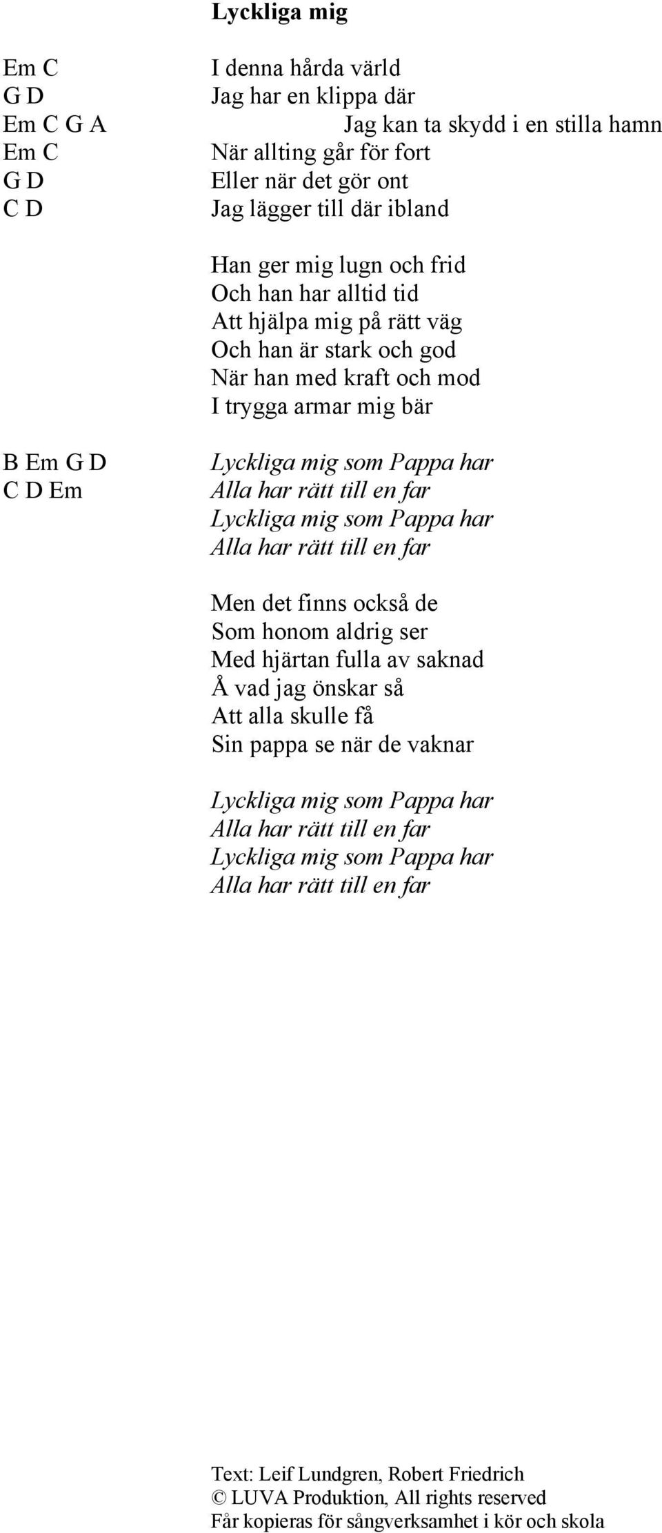 som Pappa har Alla har rätt till en far Lyckliga mig som Pappa har Alla har rätt till en far Men det finns också de Som honom aldrig ser Med hjärtan fulla av saknad Å vad jag önskar så