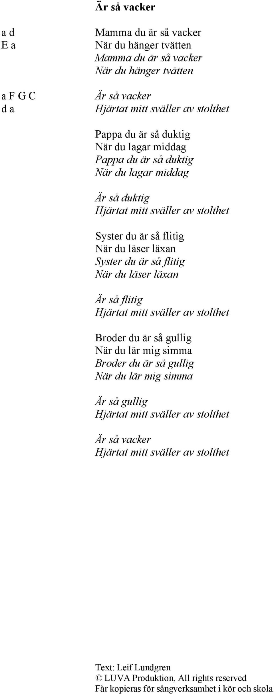 så flitig När du läser läxan Syster du är så flitig När du läser läxan Är så flitig Hjärtat mitt sväller av stolthet Broder du är så gullig När du lär mig