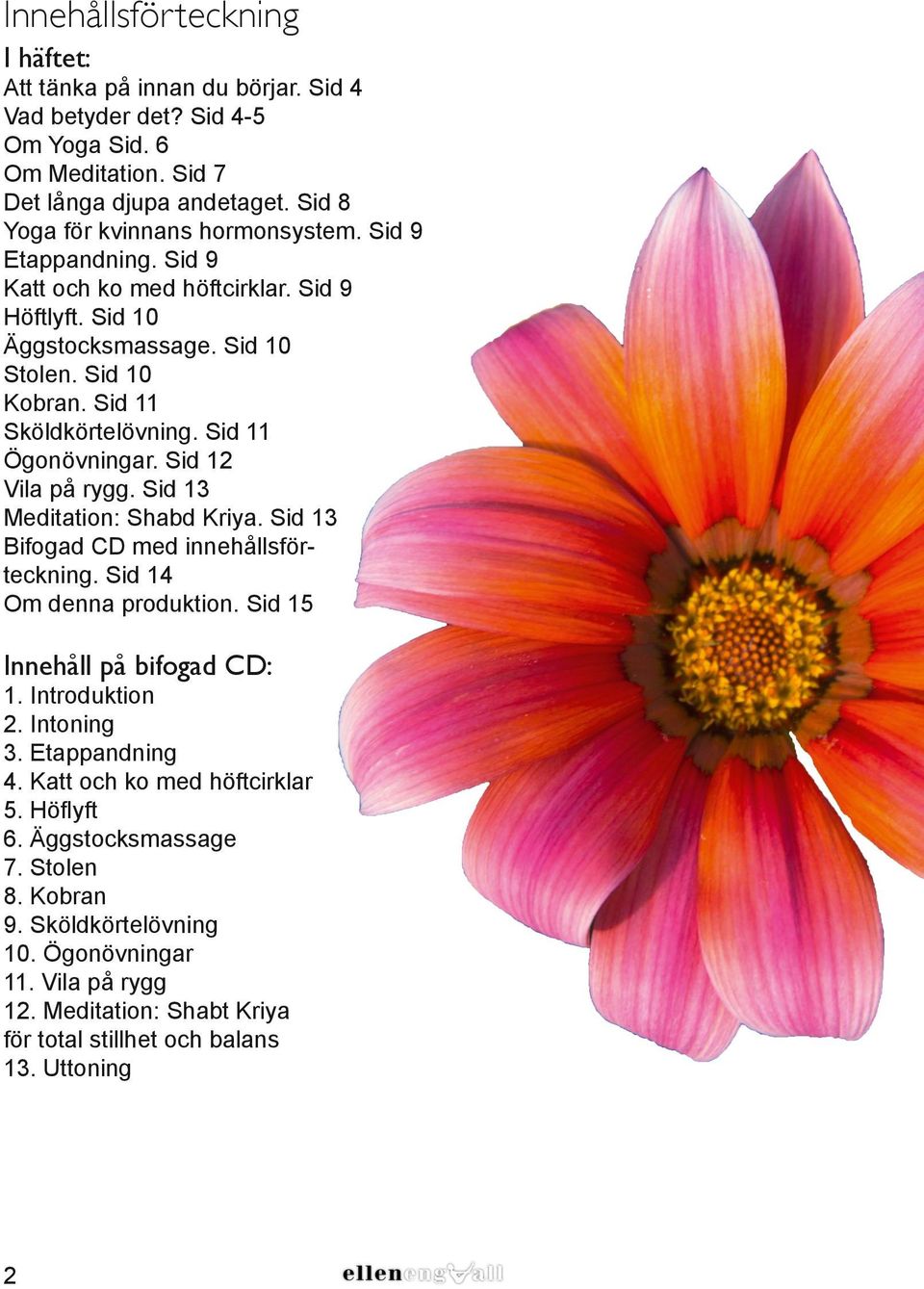 Sid 13 Meditation: Shabd Kriya. Sid 13 Bifogad CD med innehållsförteckning. Sid 14 Om denna produktion. Sid 15 Innehåll på bifogad CD: 1. Introduktion 2. Intoning 3. Etappandning 4.