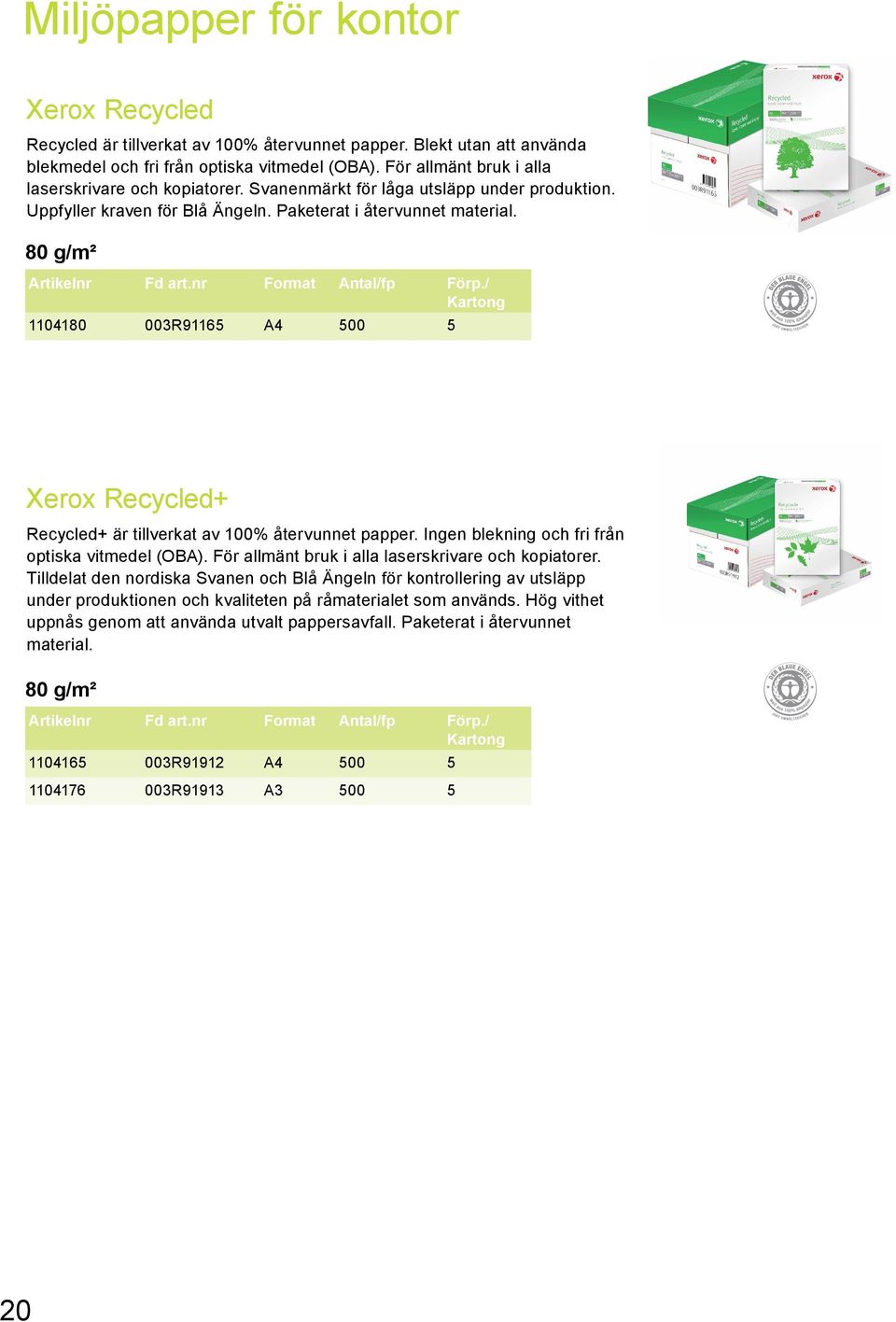 80 g/m² 1104180 003R91165 A4 500 5 Xerox Recycled+ Recycled+ är tillverkat av 100% återvunnet papper. Ingen blekning och fri från optiska vitmedel (OBA).