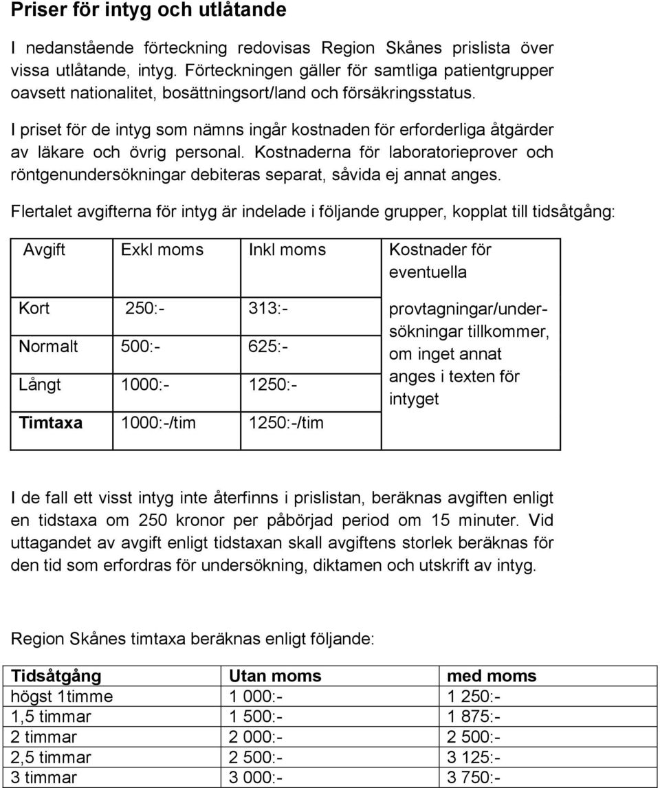 I priset för de intyg som nämns ingår kostnaden för erforderliga åtgärder av läkare och övrig personal.