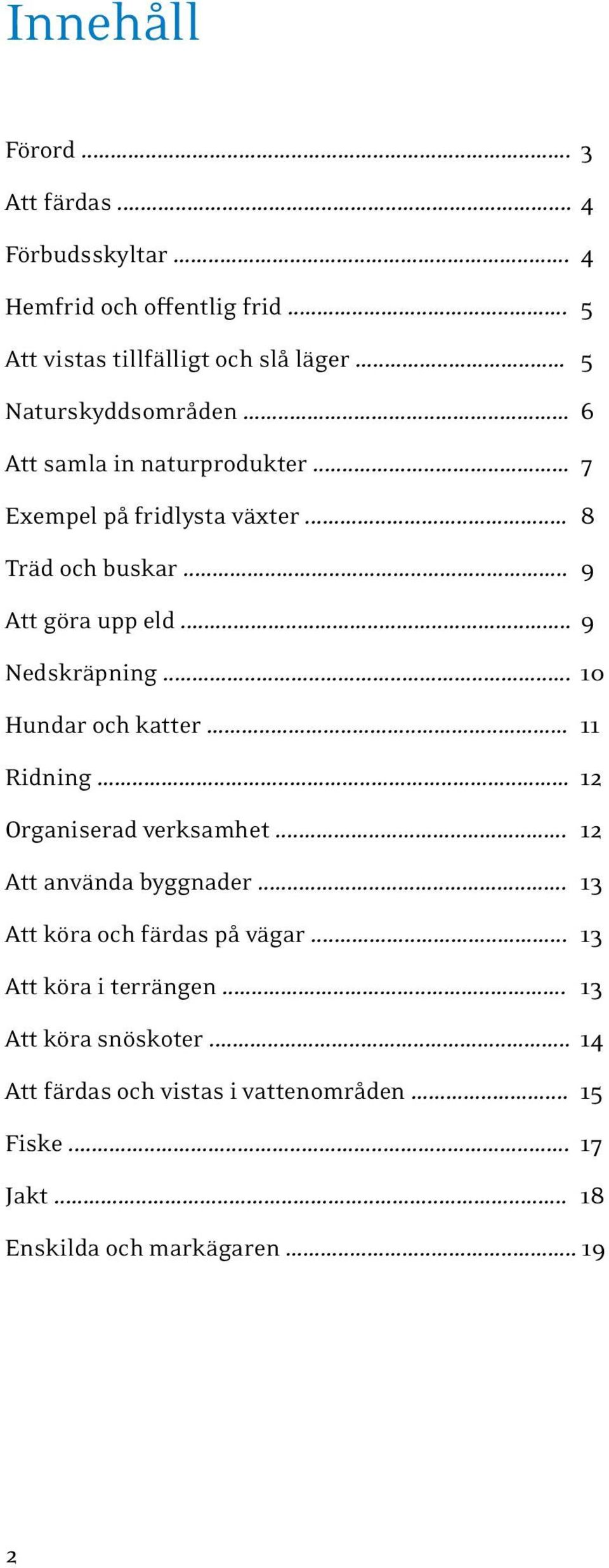 .. 9 Nedskräpning... 10 Hundar och katter... 11 Ridning... 12 Organiserad verksamhet... 12 Att använda byggnader.