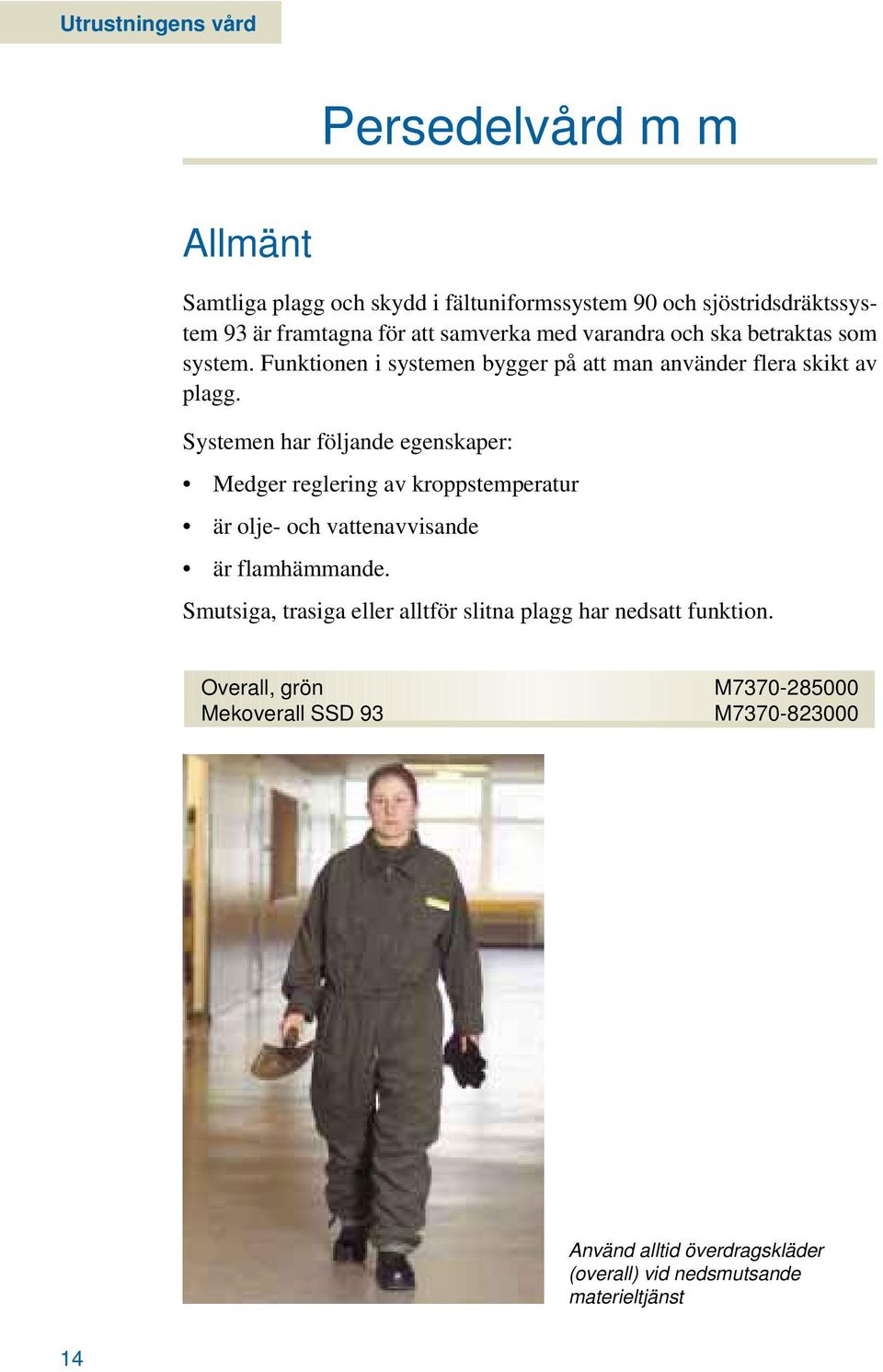 Systemen har följande egenskaper: Medger reglering av kroppstemperatur är olje- och vattenavvisande är flamhämmande.