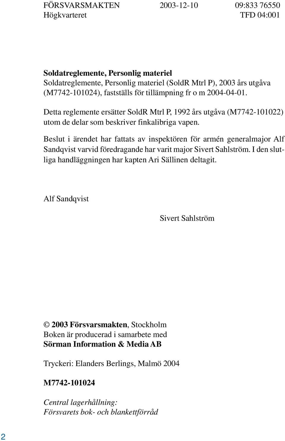 Beslut i ärendet har fattats av inspektören för armén generalmajor Alf Sandqvist varvid föredragande har varit major Sivert Sahlström. I den slutliga handläggningen har kapten Ari Sällinen deltagit.