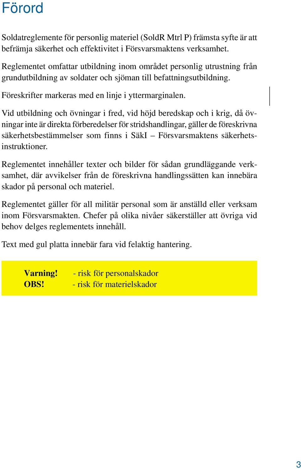 Vid utbildning och övningar i fred, vid höjd beredskap och i krig, då övningar inte är direkta förberedelser för stridshandlingar, gäller de föreskrivna säkerhetsbestämmelser som finns i SäkI