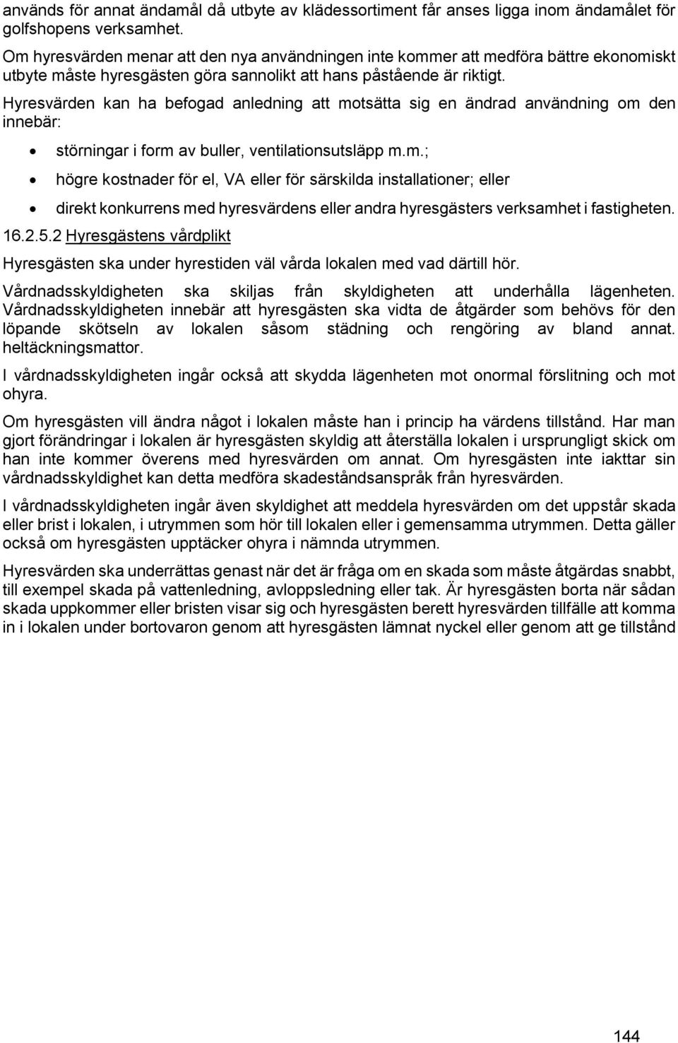 Hyresvärden kan ha befogad anledning att motsätta sig en ändrad användning om den innebär: störningar i form av buller, ventilationsutsläpp m.m.; högre kostnader för el, VA eller för särskilda installationer; eller direkt konkurrens med hyresvärdens eller andra hyresgästers verksamhet i fastigheten.