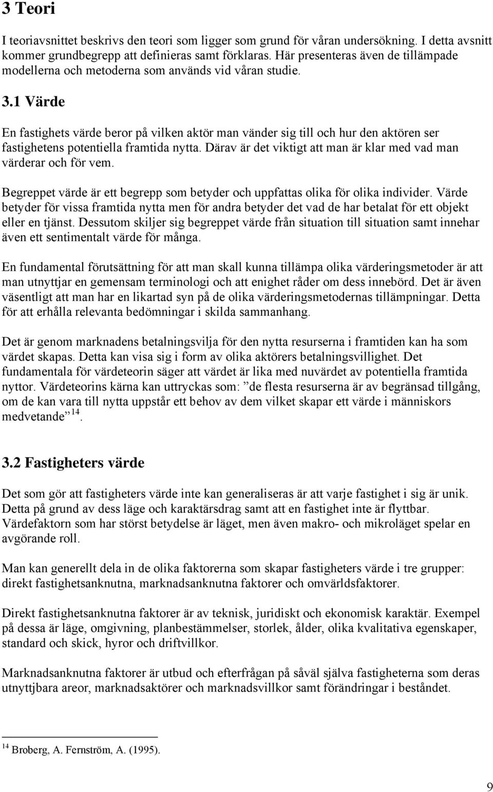 1 Värde En fastighets värde beror på vilken aktör man vänder sig till och hur den aktören ser fastighetens potentiella framtida nytta.