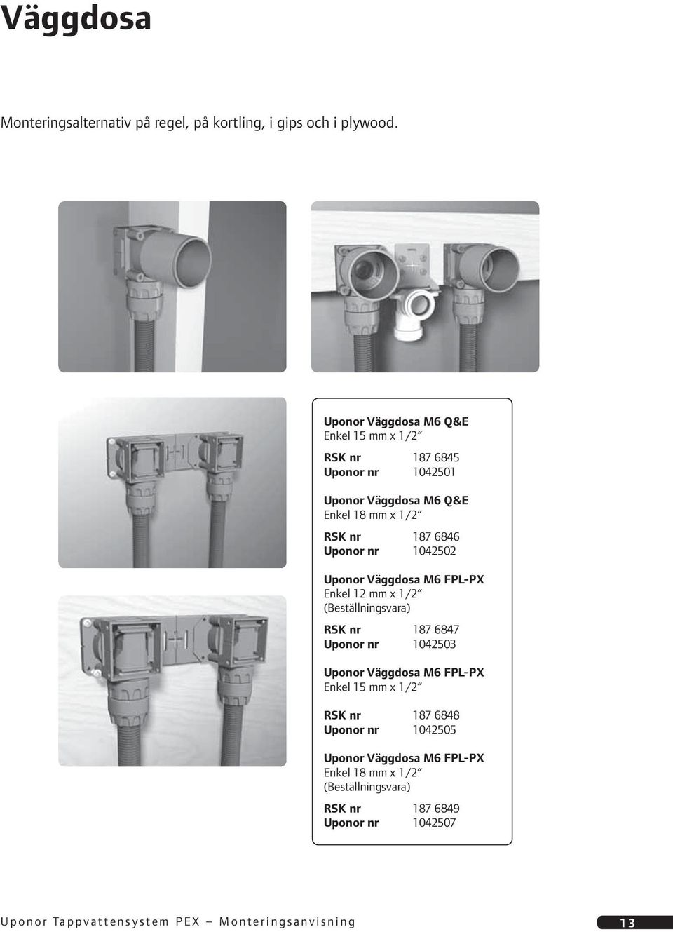 Uponor nr 1042502 Uponor Väggdosa M6 FPL-PX Enkel 12 mm x 1/2 (Beställningsvara) RSK nr 187 6847 Uponor nr 1042503 Uponor Väggdosa M6