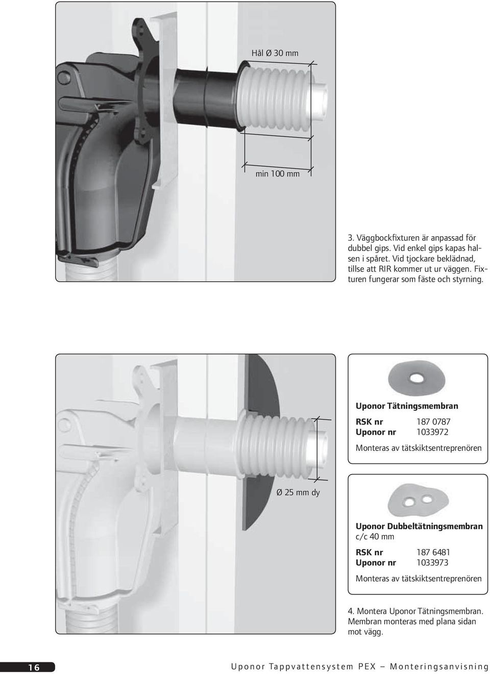 Uponor Tätningsmembran RSK nr 187 0787 Uponor nr 1033972 Monteras av tätskiktsentreprenören Ø 25 mm dy Uponor Dubbeltätningsmembran c/c