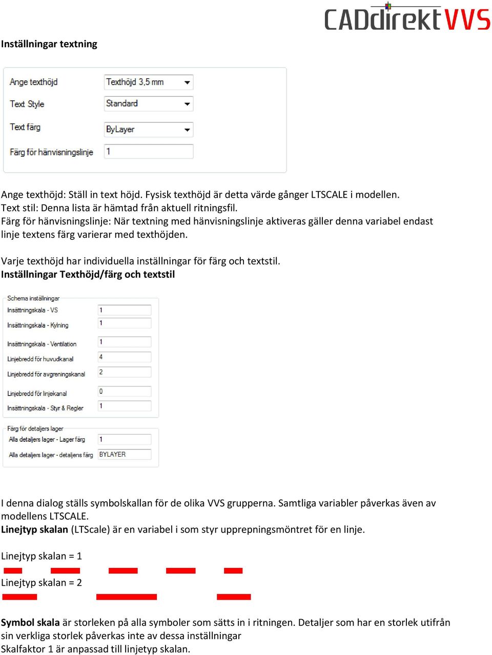 Varje texthöjd har individuella inställningar för färg och textstil. Inställningar Texthöjd/färg och textstil I denna dialog ställs symbolskallan för de olika VVS grupperna.