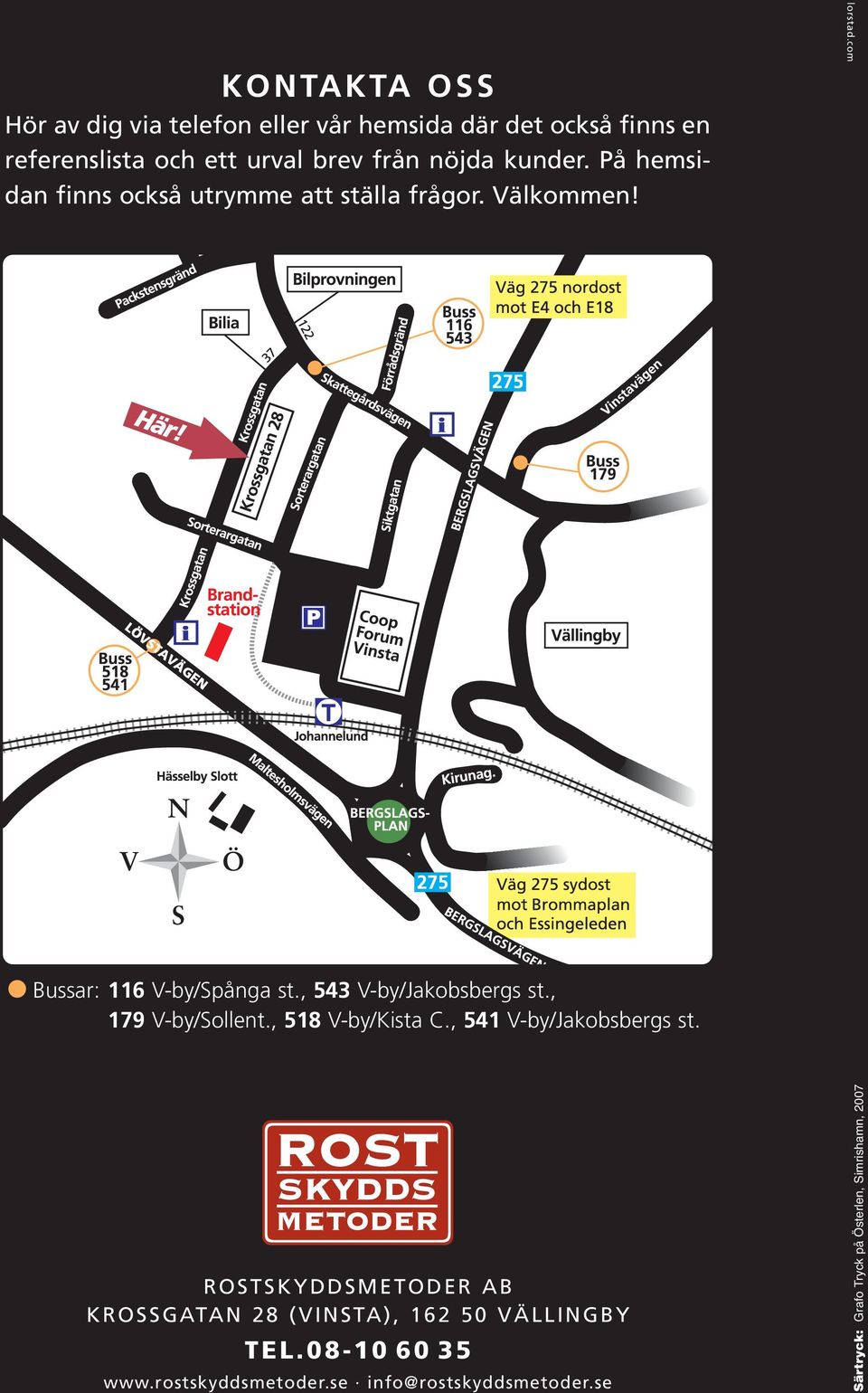 , 543 V-by/Jakobsbergs st., 179 V-by/Sollent., 518 V-by/Kista C., 541 V-by/Jakobsbergs st.