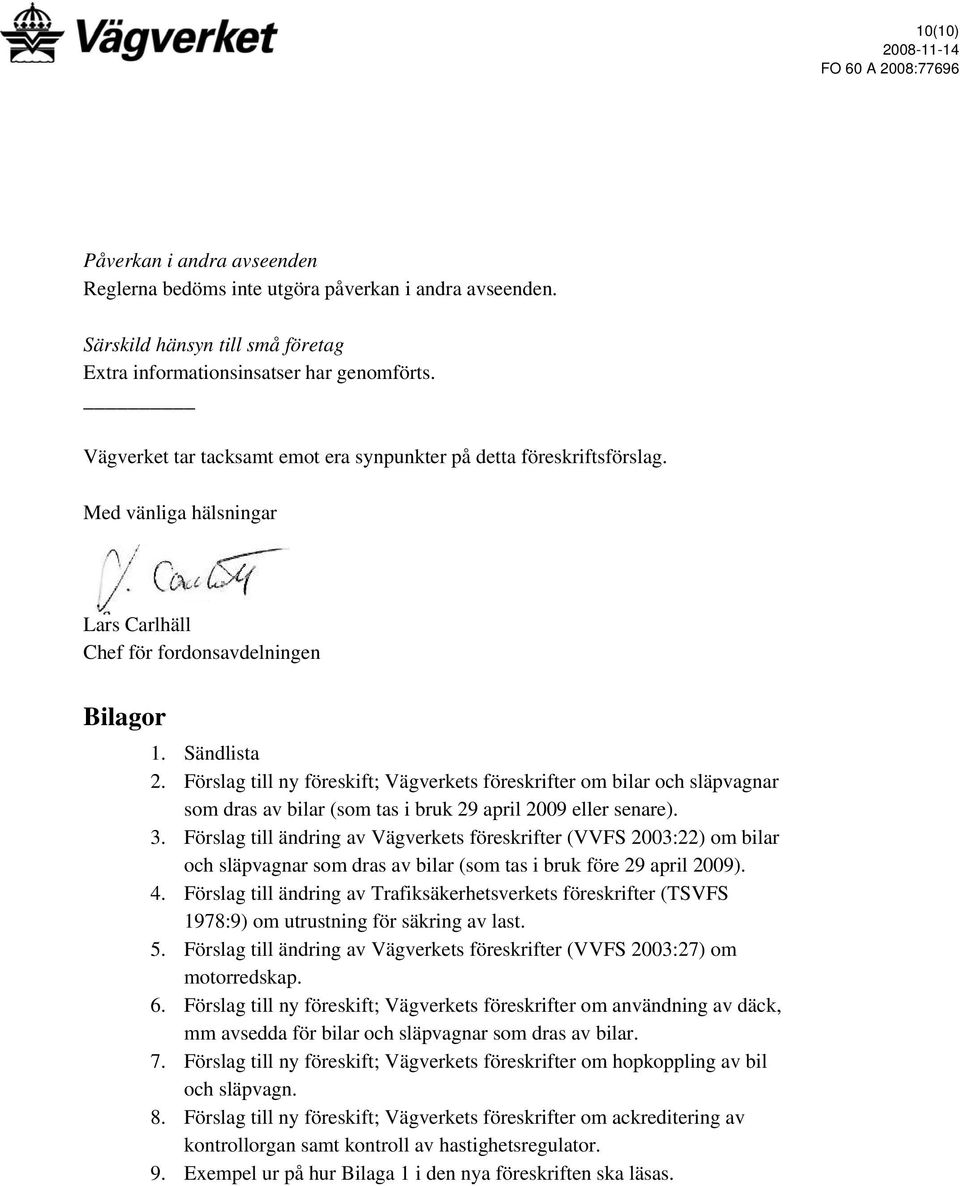 Förslag till ny föreskift; Vägverkets föreskrifter om bilar och släpvagnar som dras av bilar (som tas i bruk 29 april 2009 eller senare). 3.