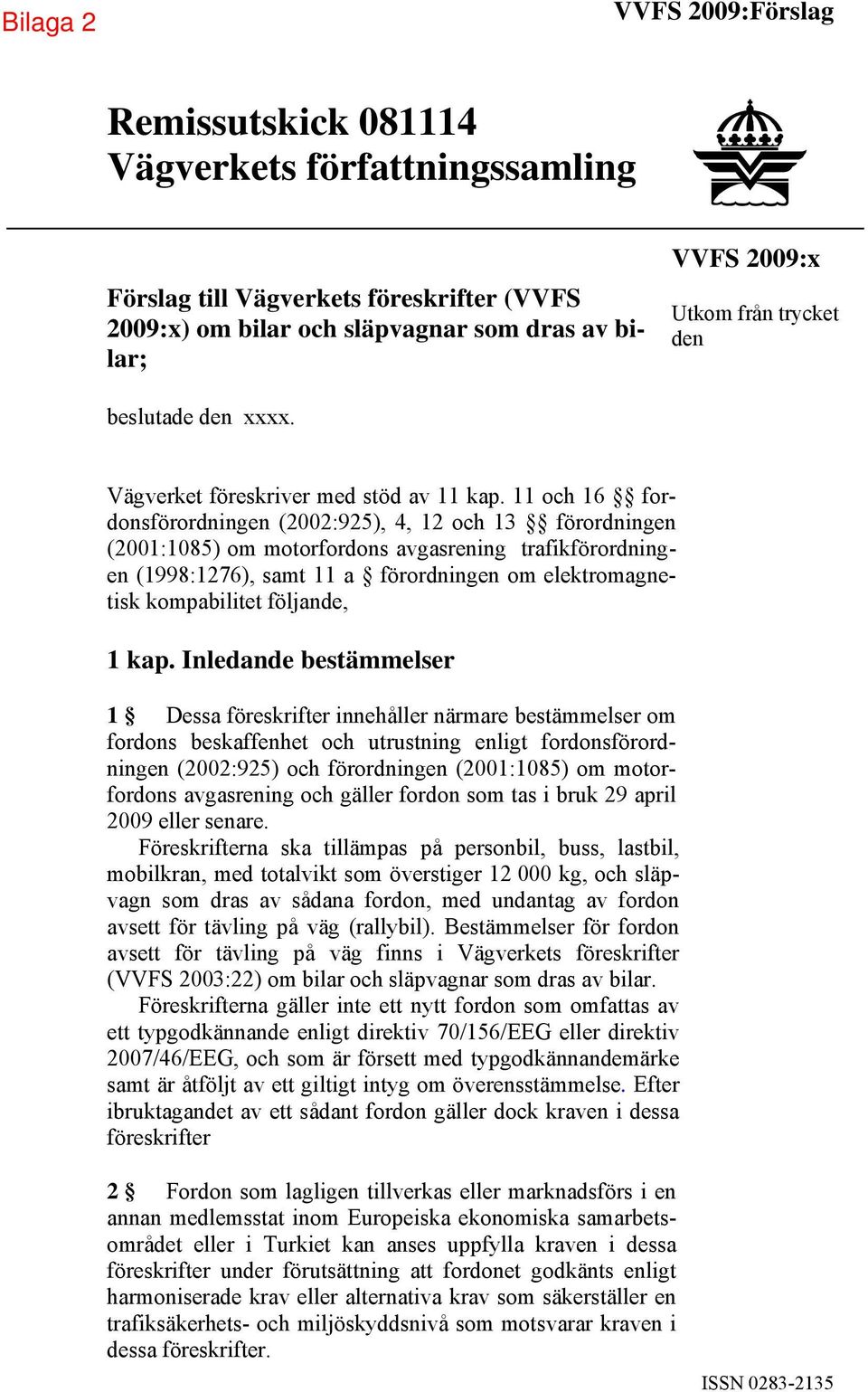 11 och 16 fordonsförordningen (2002:925), 4, 12 och 13 förordningen (2001:1085) om motorfordons avgasrening trafikförordningen (1998:1276), samt 11 a förordningen om elektromagnetisk kompabilitet