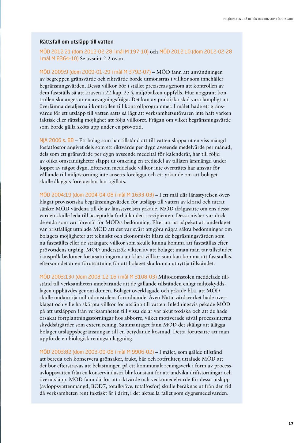 Dessa villkor bör i stället preciseras genom att kontrollen av dem fastställs så att kraven i 22 kap. 25 miljöbalken uppfylls. Hur noggrant kontrollen ska anges är en avvägningsfråga.