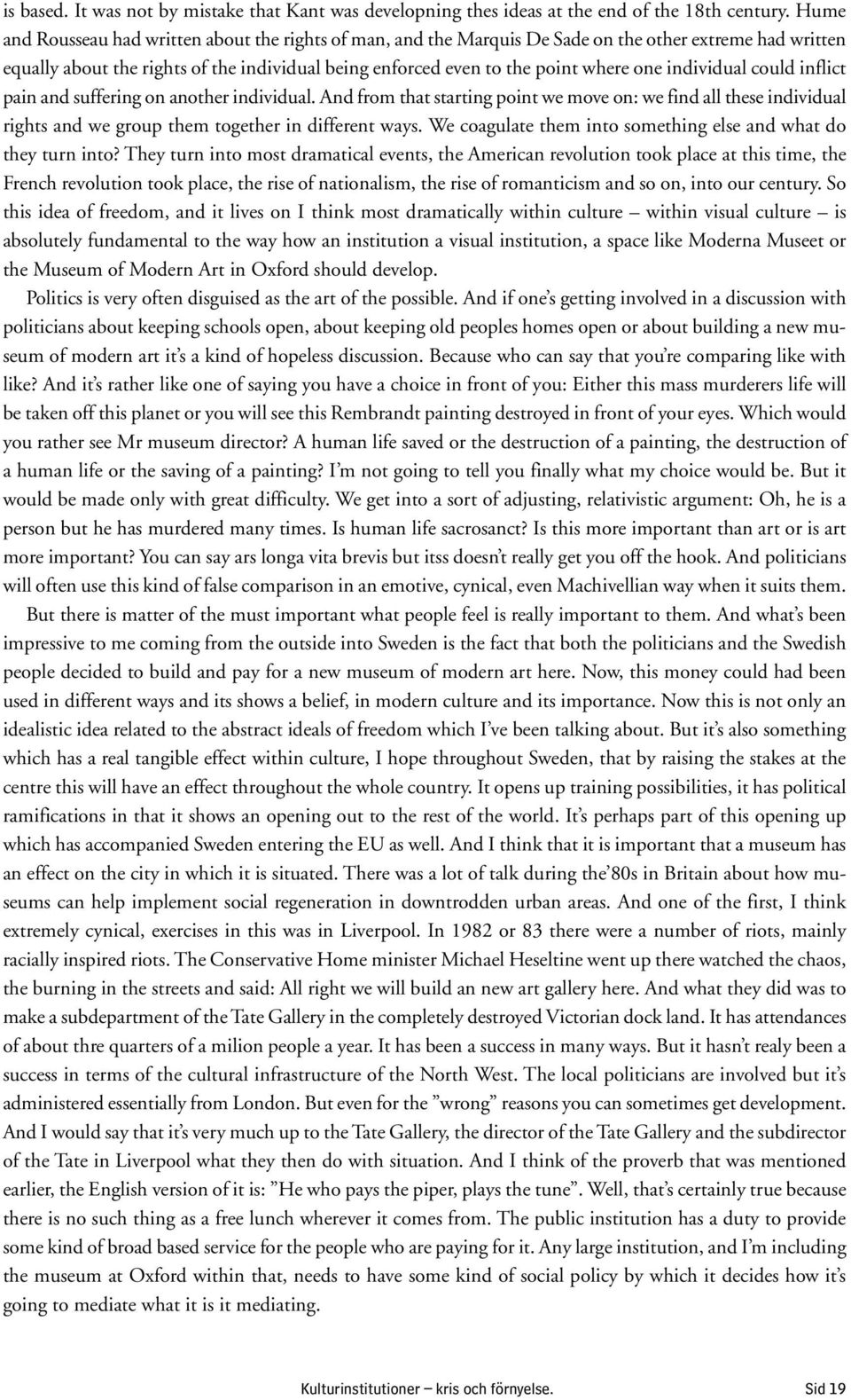 individual could inflict pain and suffering on another individual. And from that starting point we move on: we find all these individual rights and we group them together in different ways.