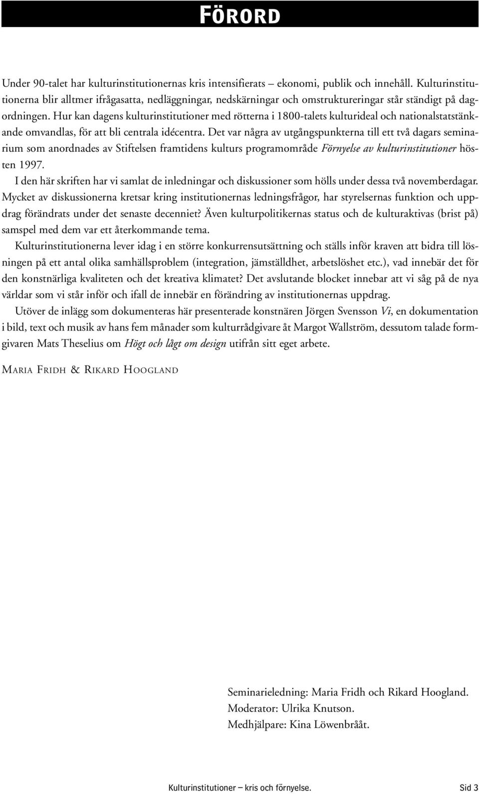 Hur kan dagens kulturinstitutioner med rötterna i 1800-talets kulturideal och nationalstatstänkande omvandlas, för att bli centrala idécentra.