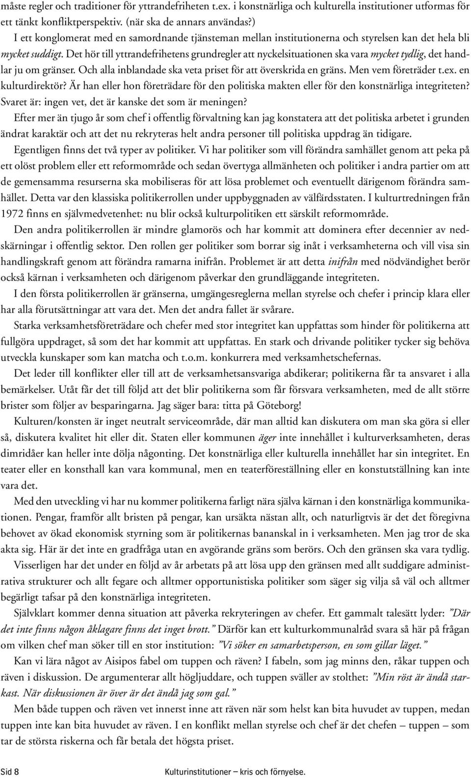 Det hör till yttrandefrihetens grundregler att nyckelsituationen ska vara mycket tydlig, det handlar ju om gränser. Och alla inblandade ska veta priset för att överskrida en gräns.