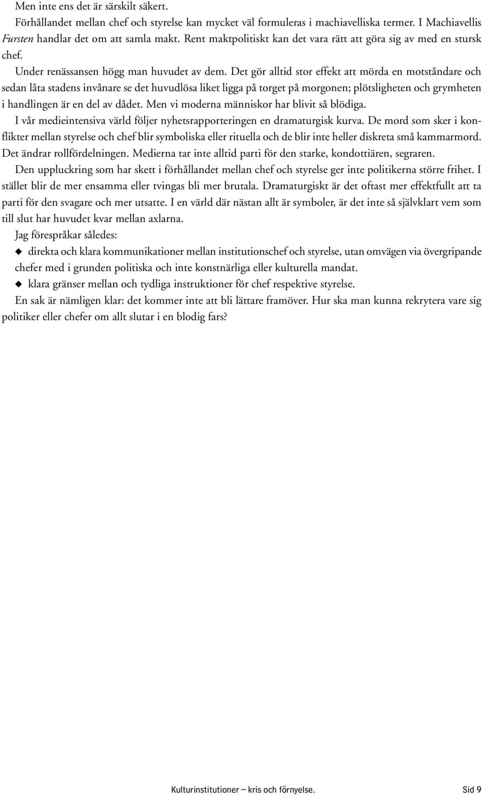 Det gör alltid stor effekt att mörda en motståndare och sedan låta stadens invånare se det huvudlösa liket ligga på torget på morgonen; plötsligheten och grymheten i handlingen är en del av dådet.