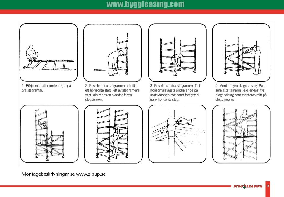 Montera fyra diagonalstag. På de smalaste ramarna:-ävs endast två diagonalstag som monteras mitt på stegpinnarna. Montagebeskrivningar se www.zipup.