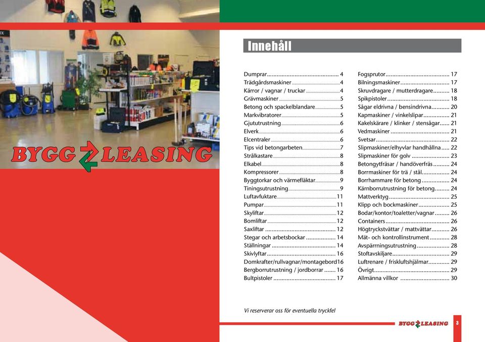 .. 12 Stegar och arbetsbockar... 14 Ställningar... 14 Skivlyftar... 16 Domkrafter/rullvagnar/montagebord 16 Bergborrutrustning / jordborrar... 16 Bultpistoler... 17 Fogsprutor... 17 Bilningsmaskiner.