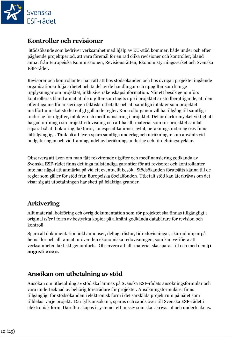 Revisorer och kontrollanter har rätt att hos stödsökanden och hos övriga i projektet ingående organisationer följa arbetet och ta del av de handlingar och uppgifter som kan ge upplysningar om