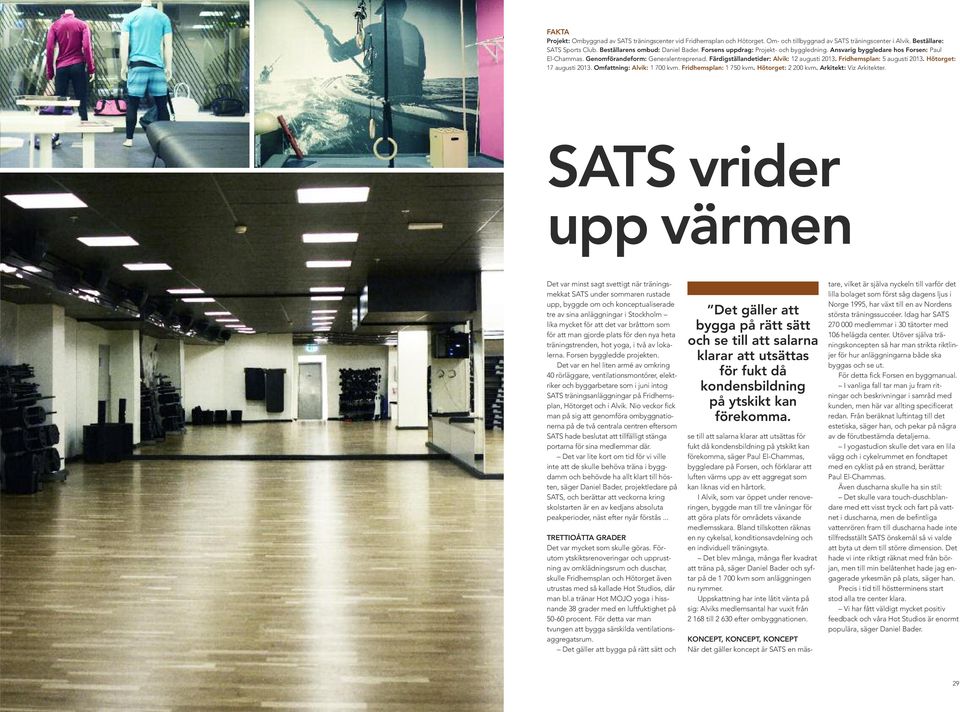 Fridhemsplan: 5 augusti 2013. Hötorget: 17 augusti 2013. Omfattning: Alvik: 1 700 kvm. Fridhemsplan: 1 750 kvm. Hötorget: 2 200 kvm. Arkitekt: Viz Arkitekter.