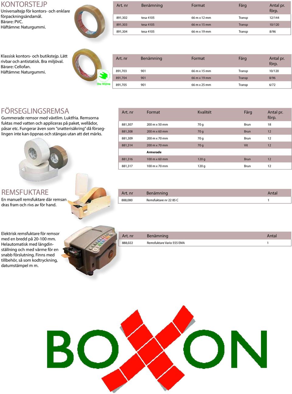 Bra miljöval. Bärare: Cellofan. 891,703 901 66 m x 15 mm Transp 10/120 891,704 901 66 m x 19 mm Transp 8/96 891,705 901 66 m x 25 mm Transp 6/72 FÖRSEGLINGSREMSA Gummerade remsor med växtlim.