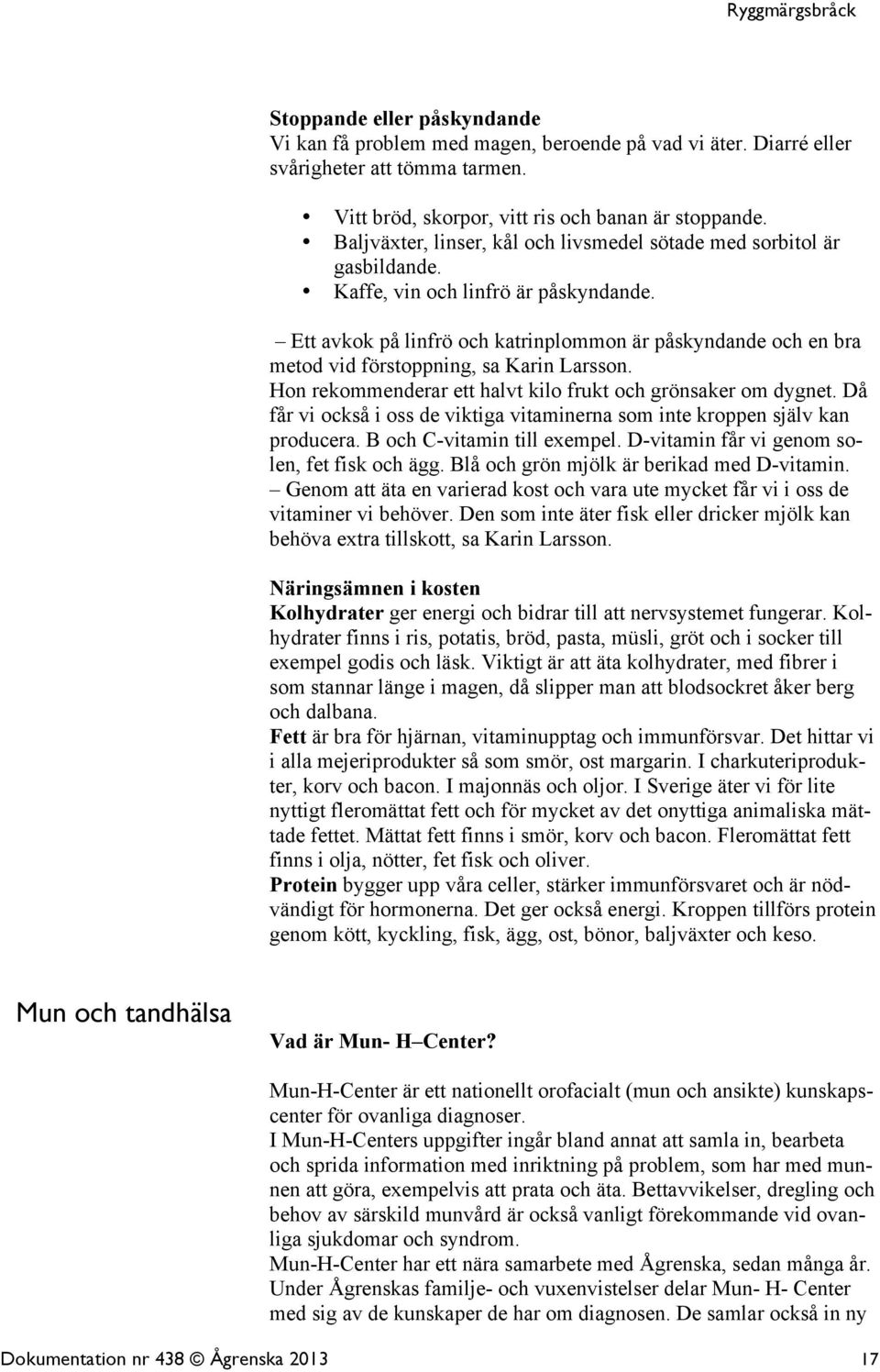 Ett avkok på linfrö och katrinplommon är påskyndande och en bra metod vid förstoppning, sa Karin Larsson. Hon rekommenderar ett halvt kilo frukt och grönsaker om dygnet.