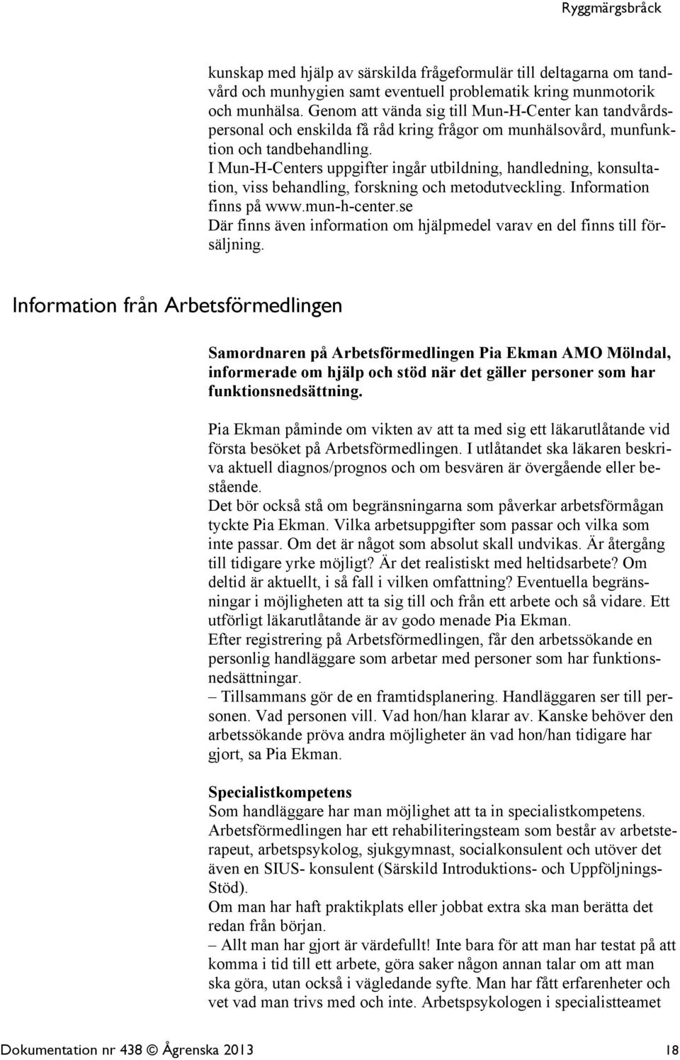 I Mun-H-Centers uppgifter ingår utbildning, handledning, konsultation, viss behandling, forskning och metodutveckling. Information finns på www.mun-h-center.