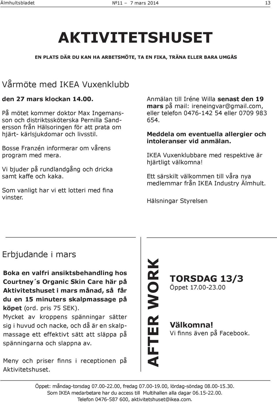 Bosse Franzén informerar om vårens program med mera. Vi bjuder på rundlandgång och dricka samt kaffe och kaka. Som vanligt har vi ett lotteri med fina vinster.