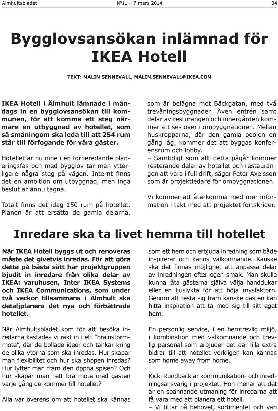 förfogande för våra gäster. Hotellet är nu inne i en förberedande planeringsfas och med bygglov tar man ytterligare några steg på vägen.