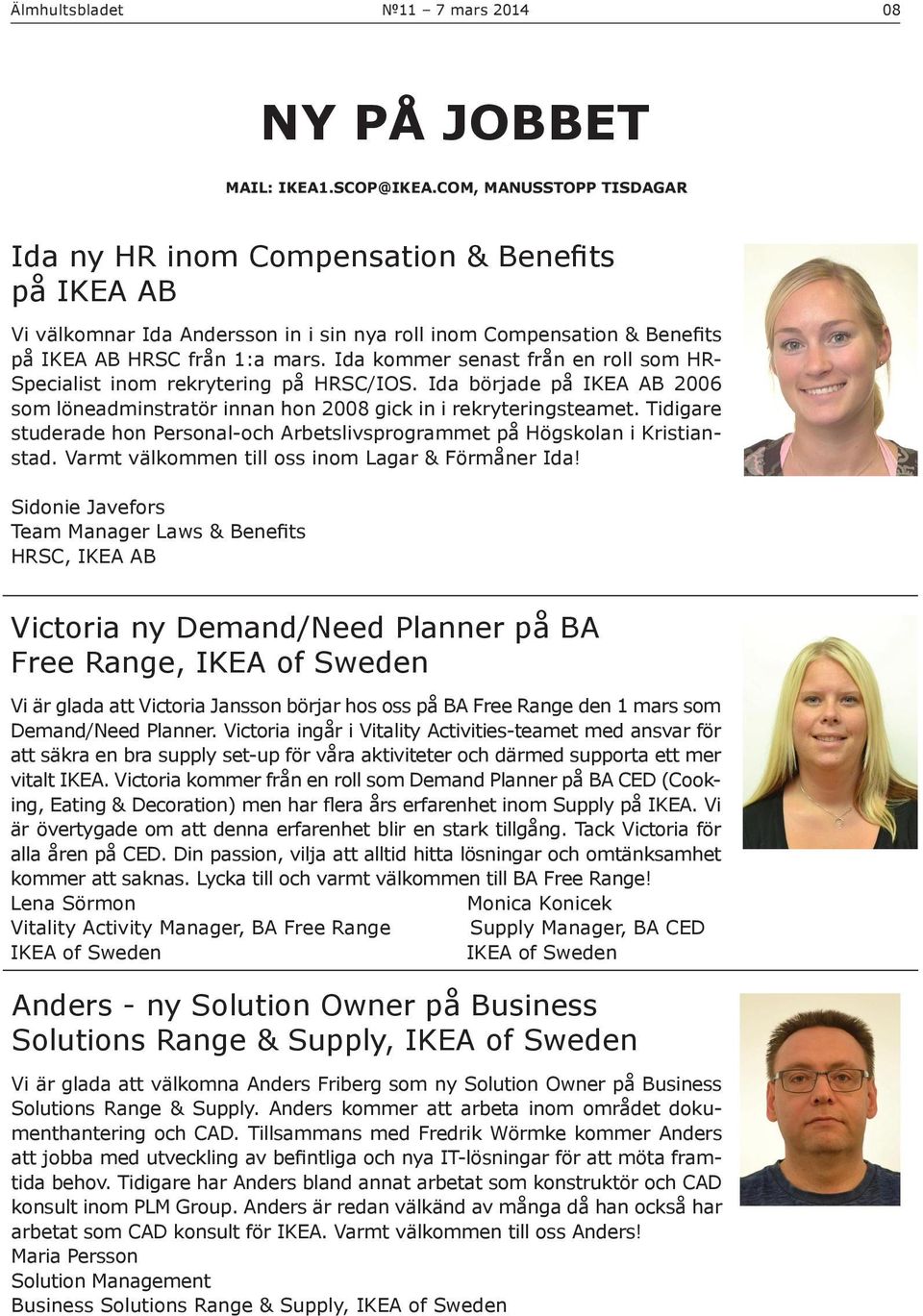 Ida kommer senast från en roll som HR- Specialist inom rekrytering på HRSC/IOS. Ida började på IKEA AB 2006 som löneadminstratör innan hon 2008 gick in i rekryteringsteamet.