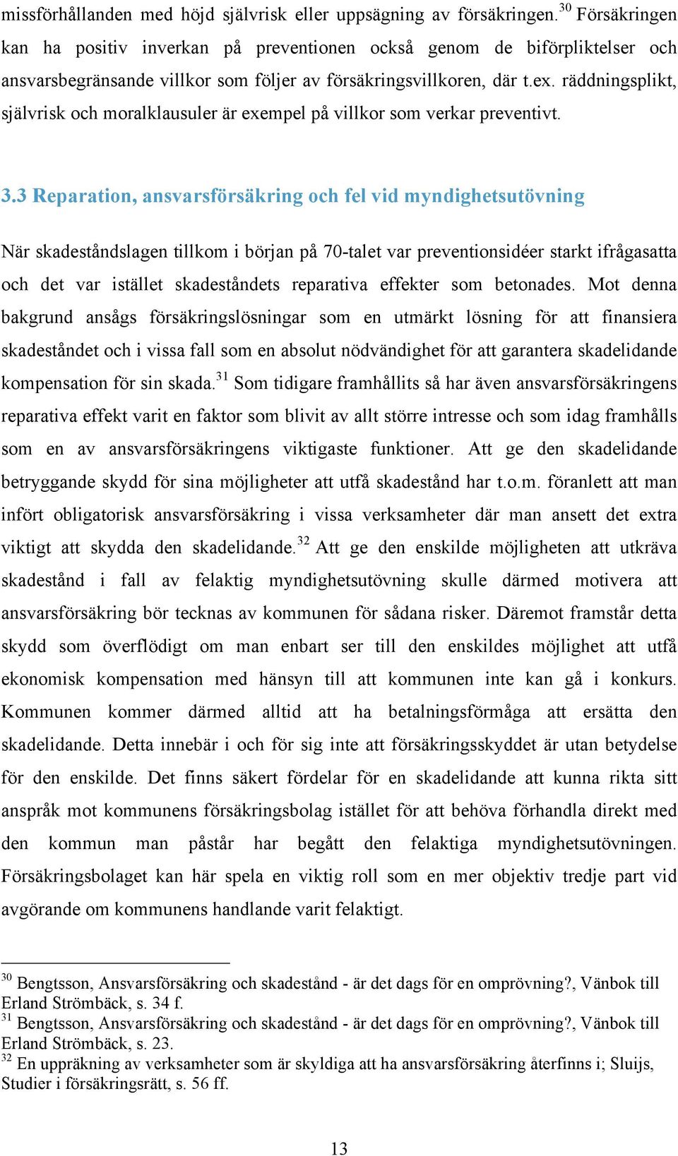 räddningsplikt, självrisk och moralklausuler är exempel på villkor som verkar preventivt. 3.