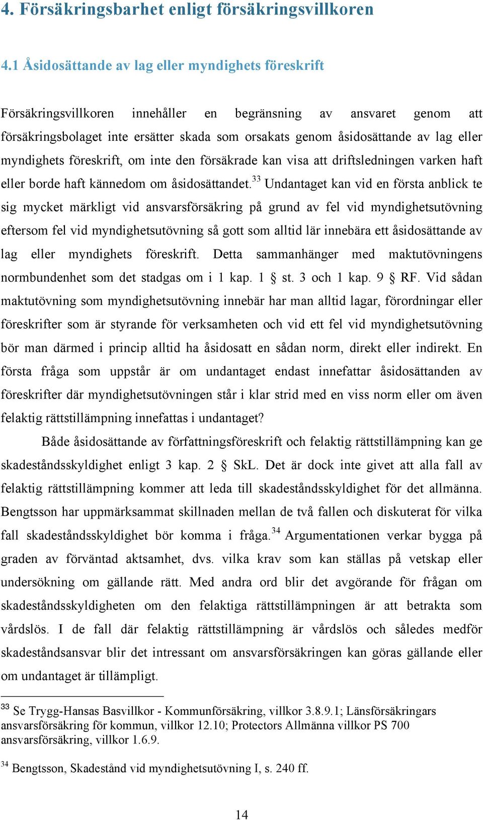 eller myndighets föreskrift, om inte den försäkrade kan visa att driftsledningen varken haft eller borde haft kännedom om åsidosättandet.