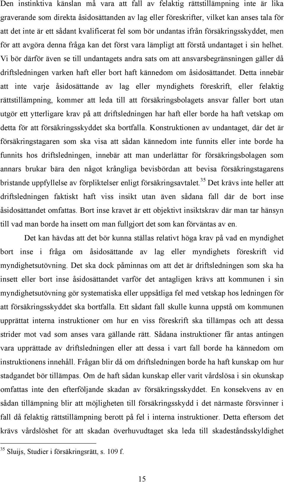 Vi bör därför även se till undantagets andra sats om att ansvarsbegränsningen gäller då driftsledningen varken haft eller bort haft kännedom om åsidosättandet.