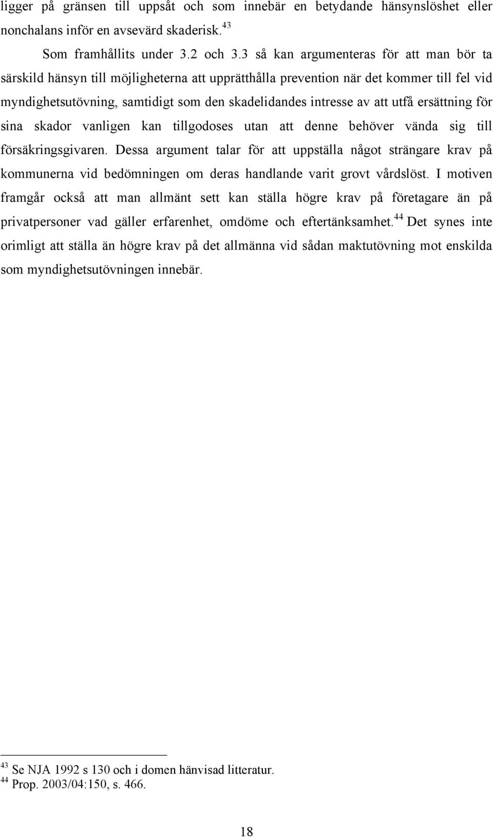 utfå ersättning för sina skador vanligen kan tillgodoses utan att denne behöver vända sig till försäkringsgivaren.