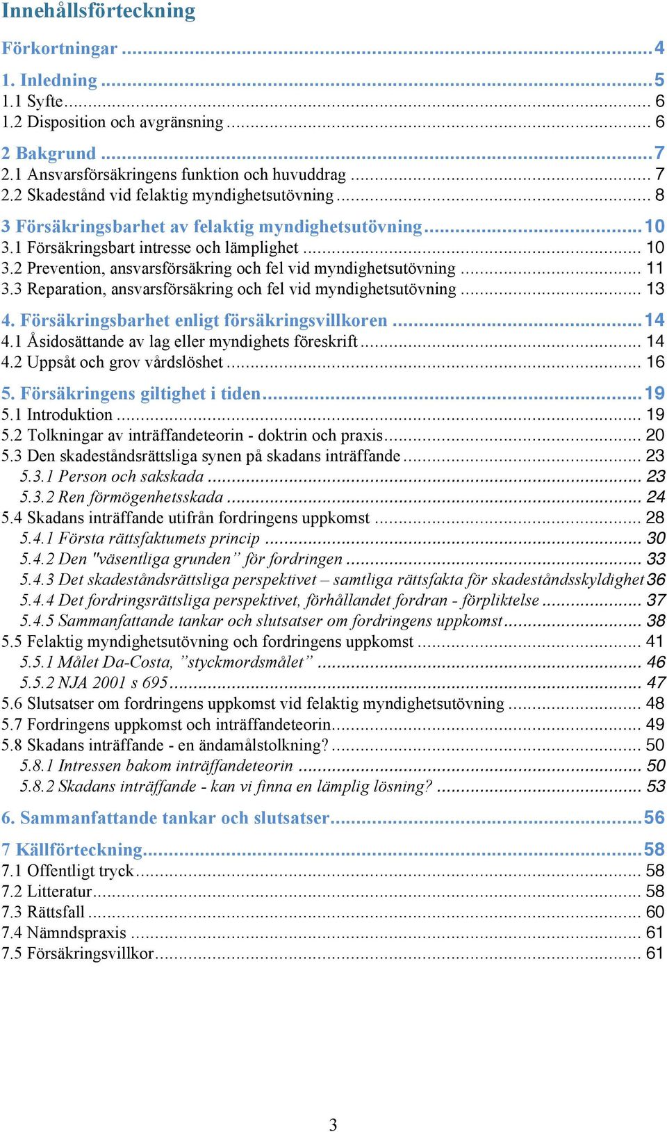 3 Reparation, ansvarsförsäkring och fel vid myndighetsutövning... 13 4. Försäkringsbarhet enligt försäkringsvillkoren... 14 4.1 Åsidosättande av lag eller myndighets föreskrift... 14 4.2 Uppsåt och grov vårdslöshet.