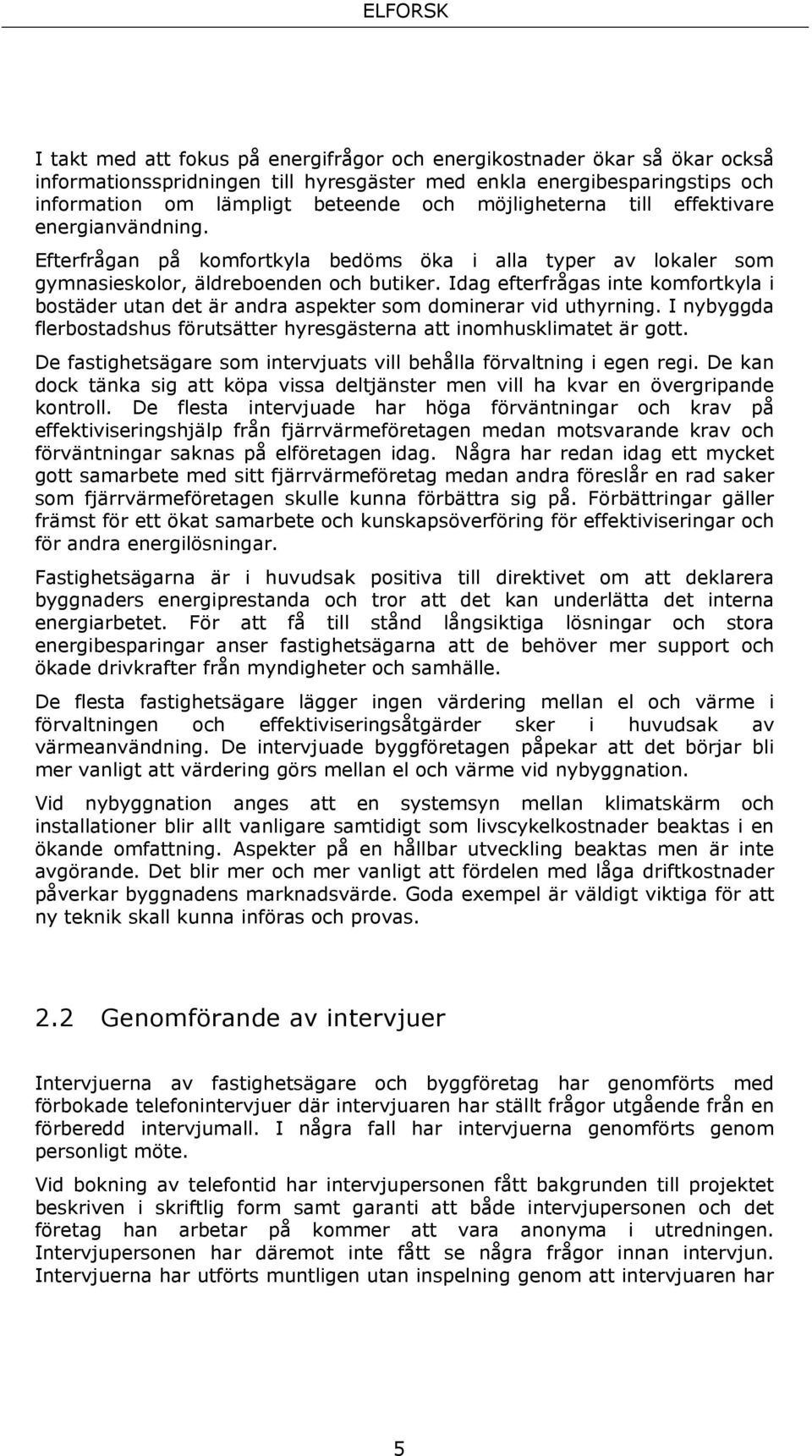 Idag efterfrågas inte komfortkyla i bostäder utan det är andra aspekter som dominerar vid uthyrning. I nybyggda flerbostadshus förutsätter hyresgästerna att inomhusklimatet är gott.