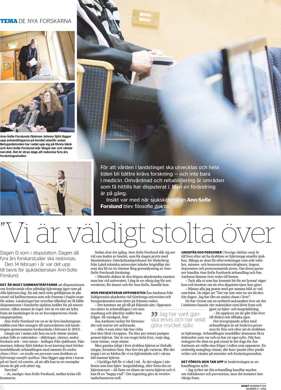 För att vården i landstinget ska utvecklas och hela tiden bli bättre krävs forskning och inte bara i medicin. Omvårdnad och rehabilitering är områden som få hittills har disputerat i.