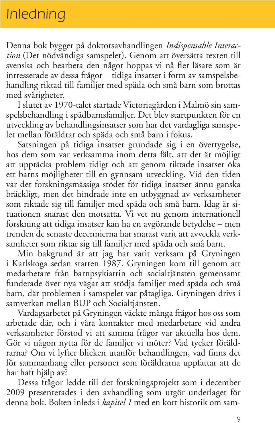 och små barn som brottas med svårigheter. I slutet av 1970-talet startade Victoriagården i Malmö sin samspelsbehandling i spädbarnsfamiljer.