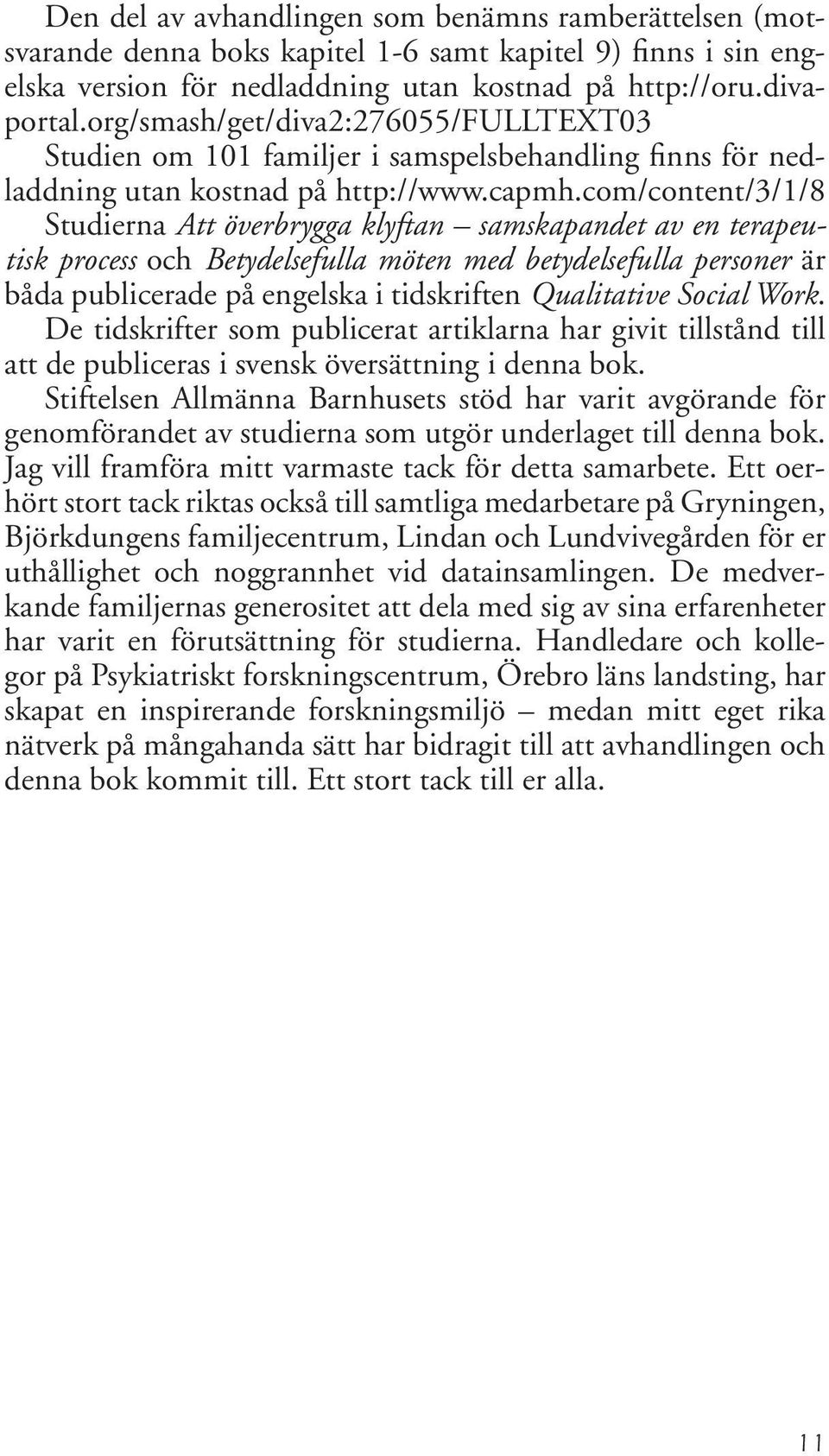 com/content/3/1/8 Studierna Att överbrygga klyftan samskapandet av en terapeutisk process och Betydelsefulla möten med betydelsefulla personer är båda publicerade på engelska i tidskriften