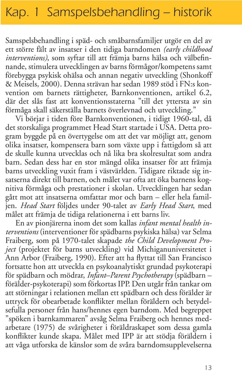 Denna strävan har sedan 1989 stöd i FN:s konvention om barnets rättigheter, Barnkonventionen, artikel 6.